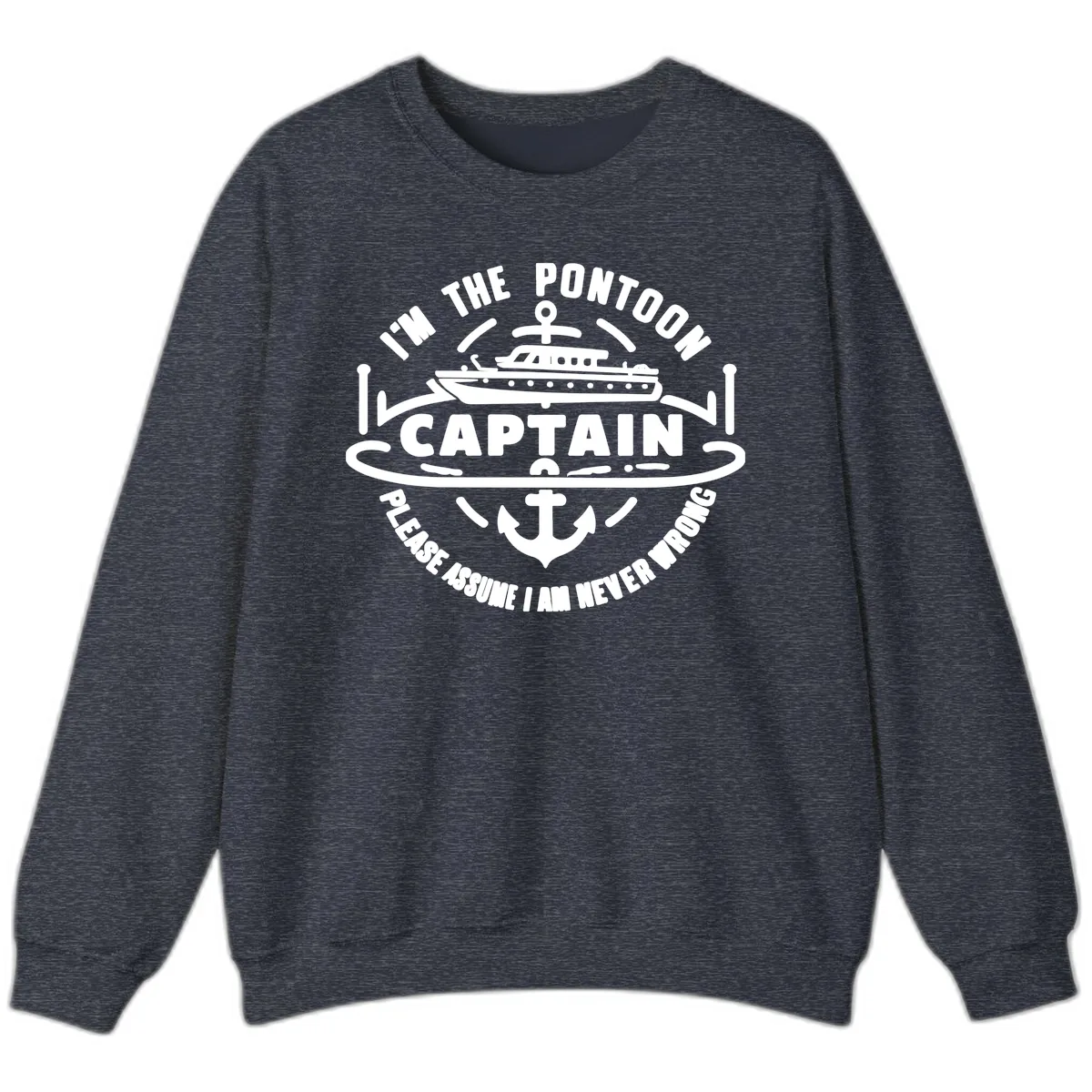 I'm The Pontoon Captain Please Assume I Am Never Wrong Sweatshirt in Heather Sport Dark Navy