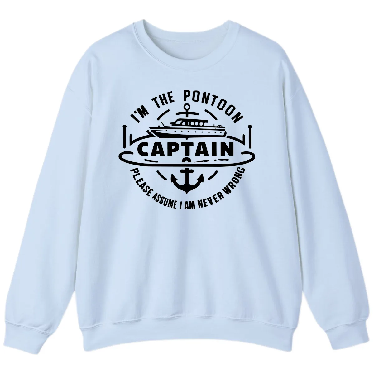 I'm The Pontoon Captain Please Assume I Am Never Wrong Sweatshirt in Light Blue