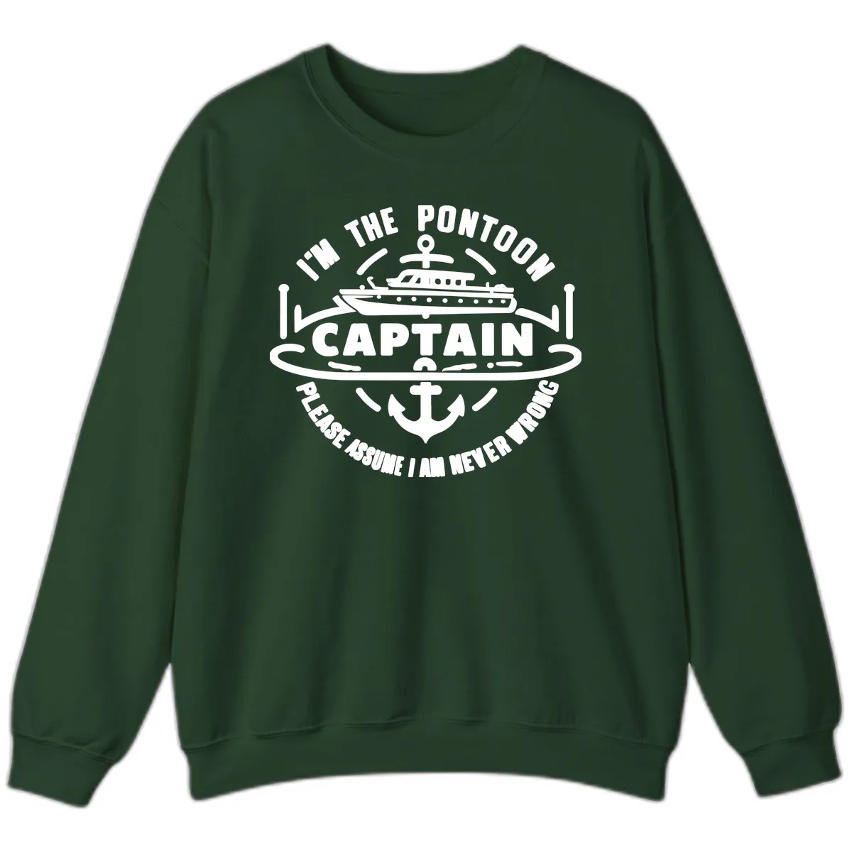I'm The Pontoon Captain Please Assume I Am Never Wrong Sweatshirt in Forest Green