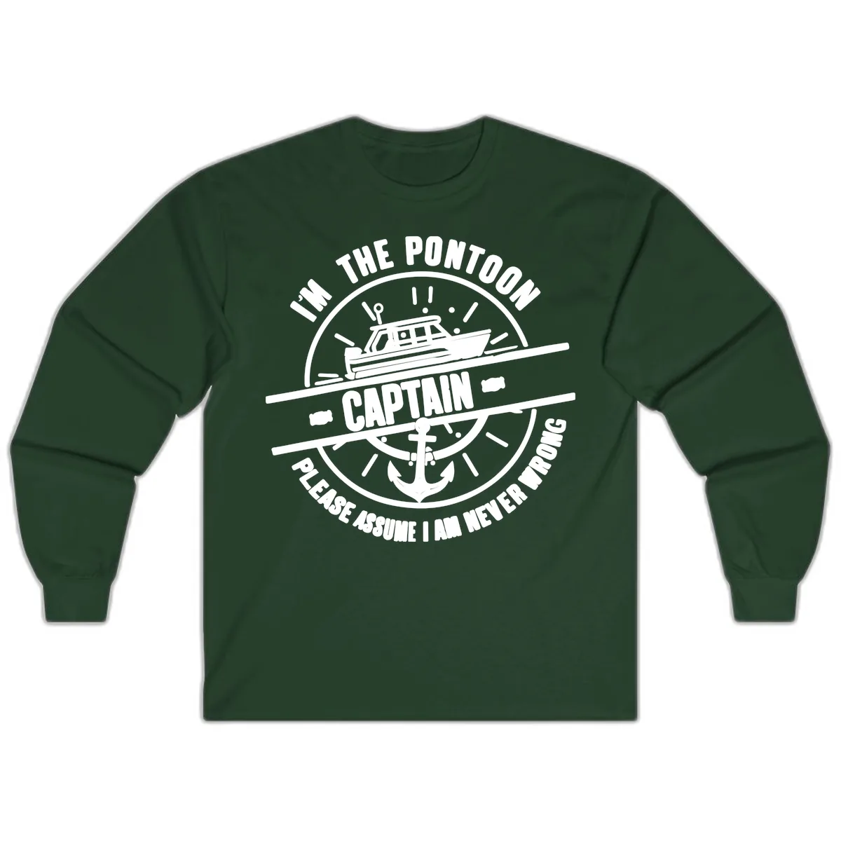 I'm The Pontoon Captain Please Assume I Am Never Wrong Long Sleeve in Forest Green