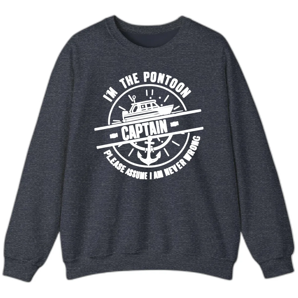 I'm The Pontoon Captain Please Assume I Am Never Wrong Sweatshirt in Heather Sport Dark Navy