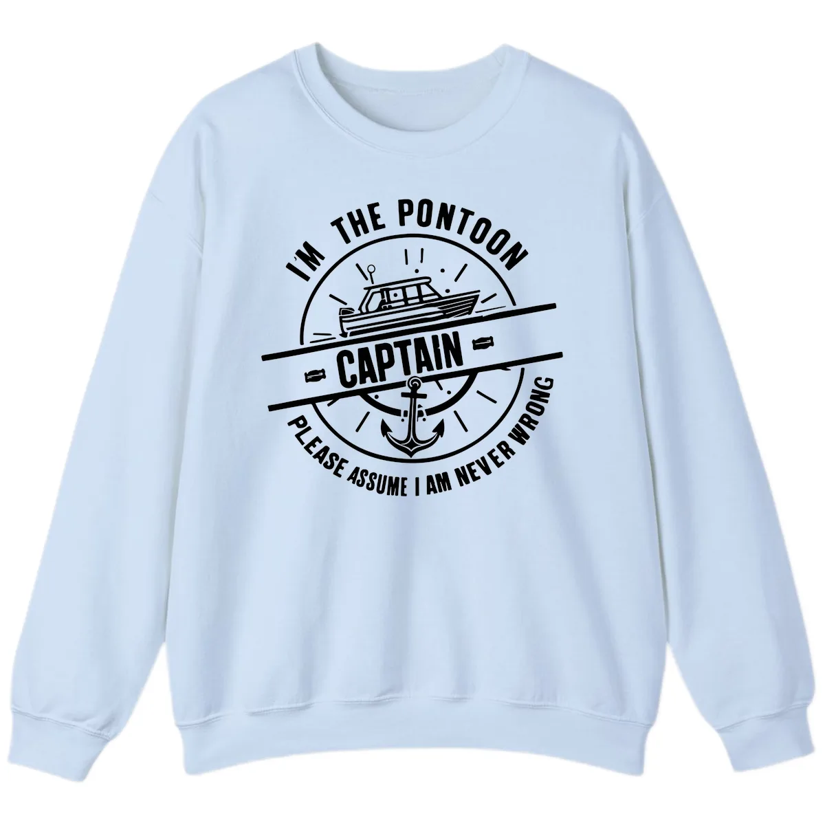 I'm The Pontoon Captain Please Assume I Am Never Wrong Sweatshirt in Light Blue