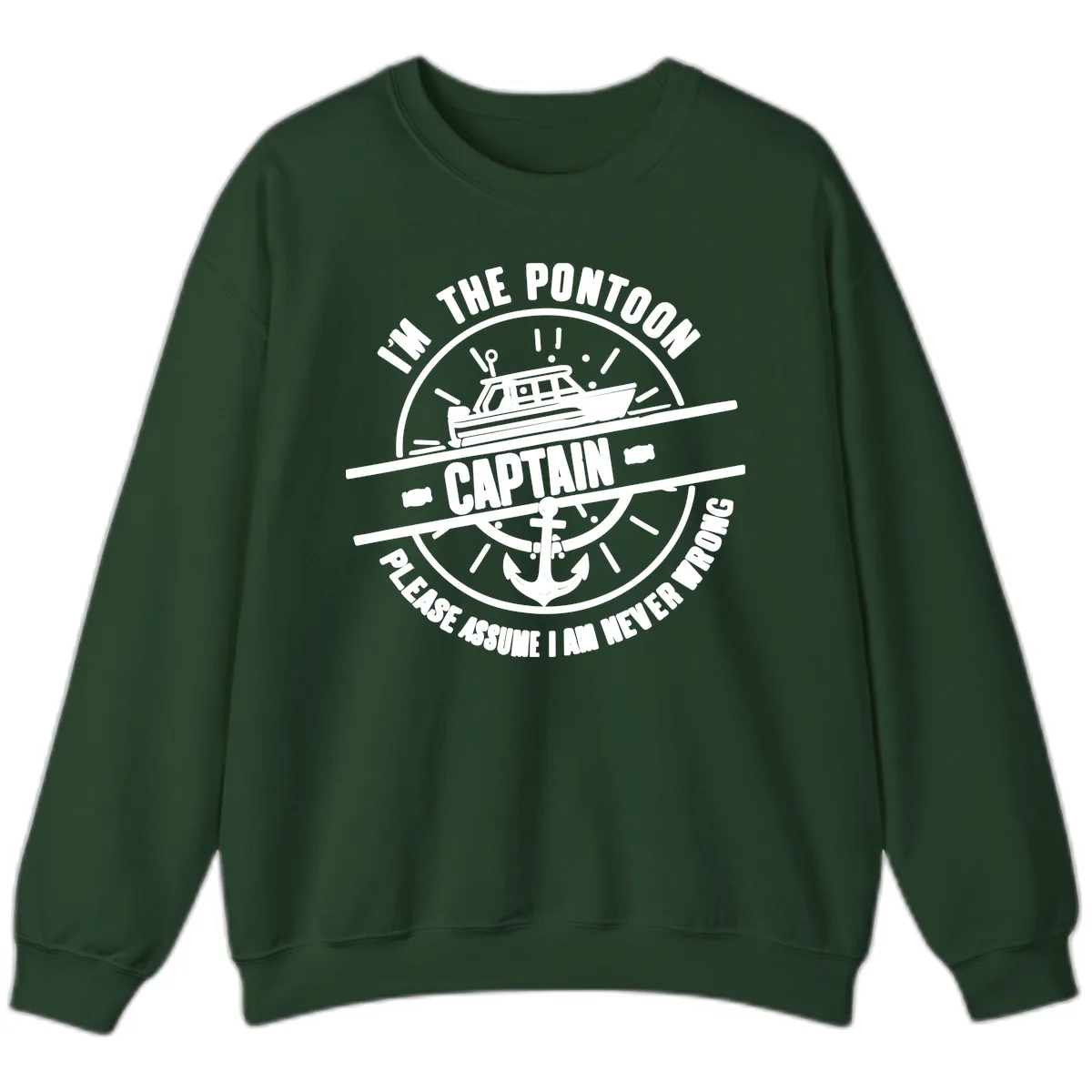 I'm The Pontoon Captain Please Assume I Am Never Wrong Sweatshirt in Forest Green