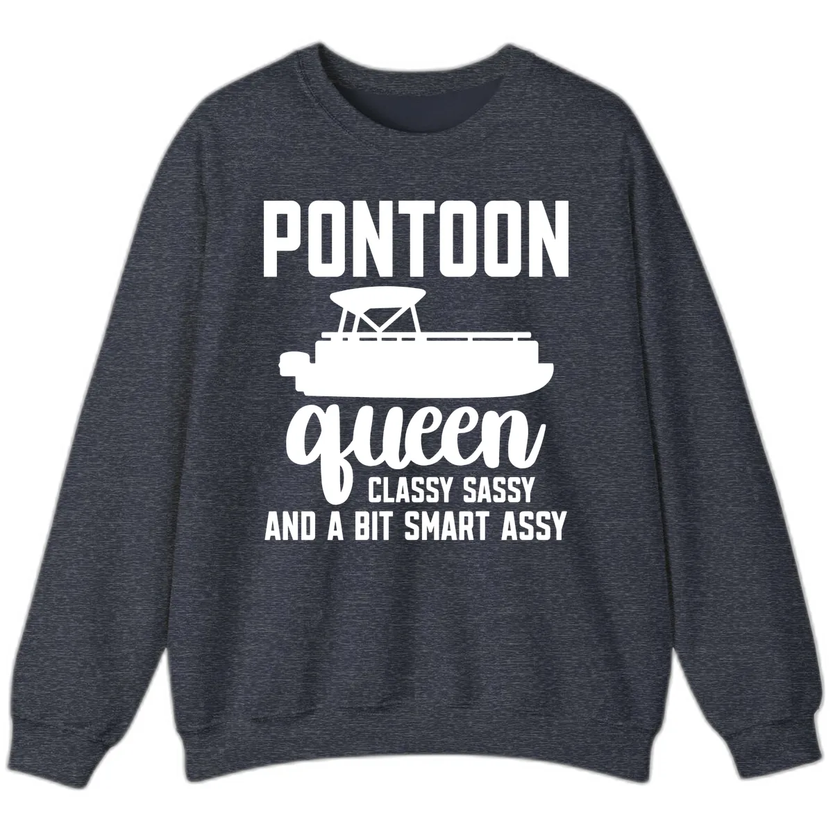 Pontoon Queen Classy Sassy And A Bit Smart Assy Sweatshirt in Heather Sport Dark Navy