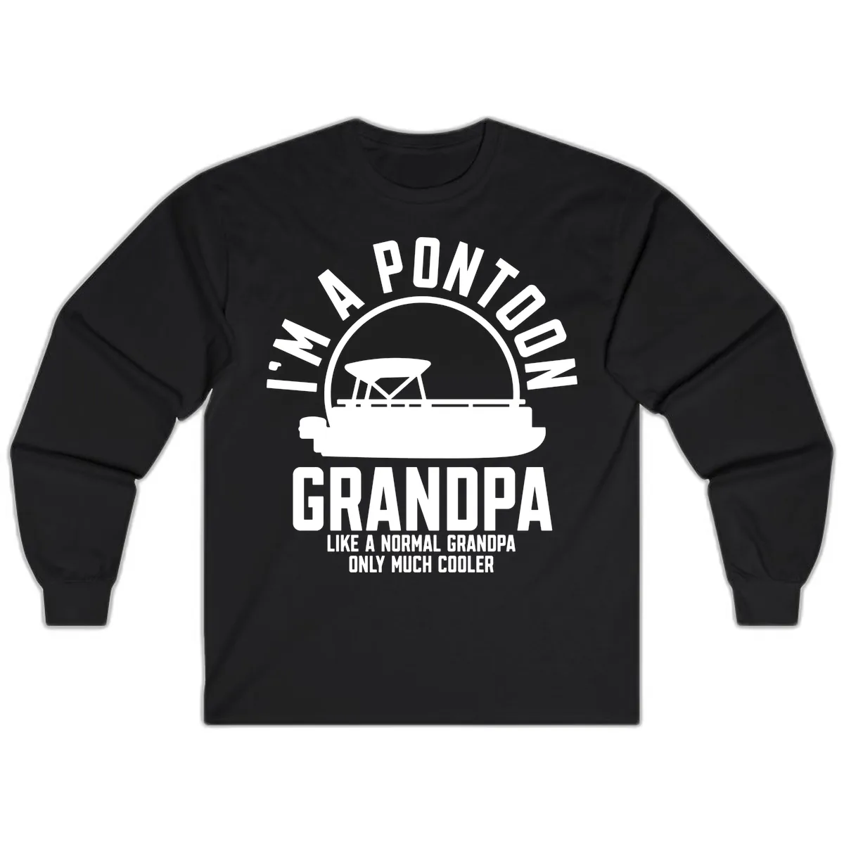 I'm A Pontoon Grandpa Like A Normal Grandpa Long Sleeve in Black