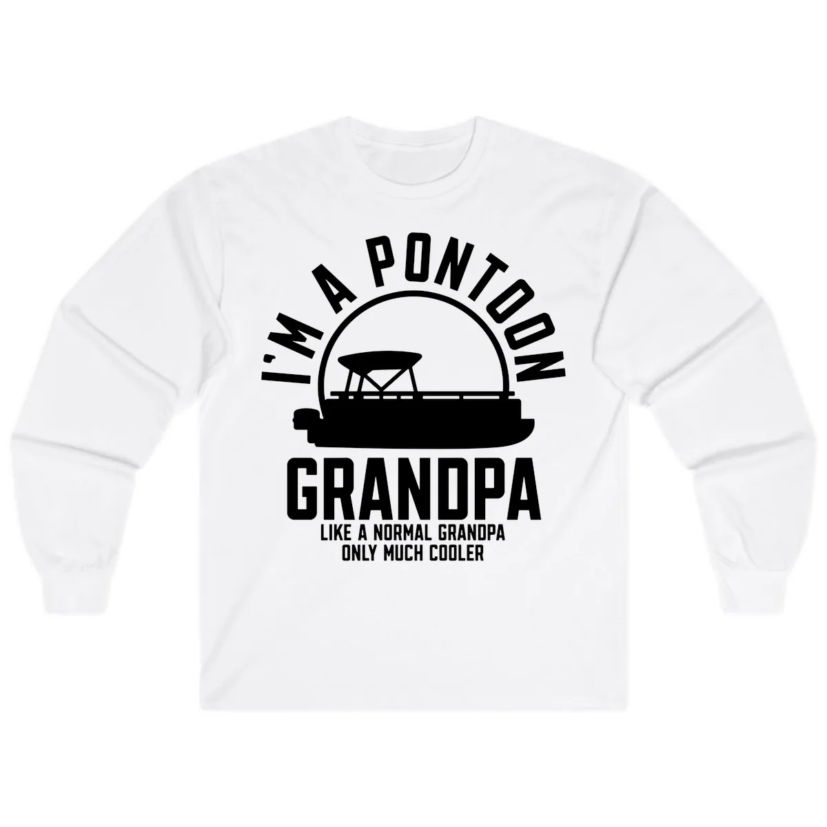 I'm A Pontoon Grandpa Like A Normal Grandpa Long Sleeve in White