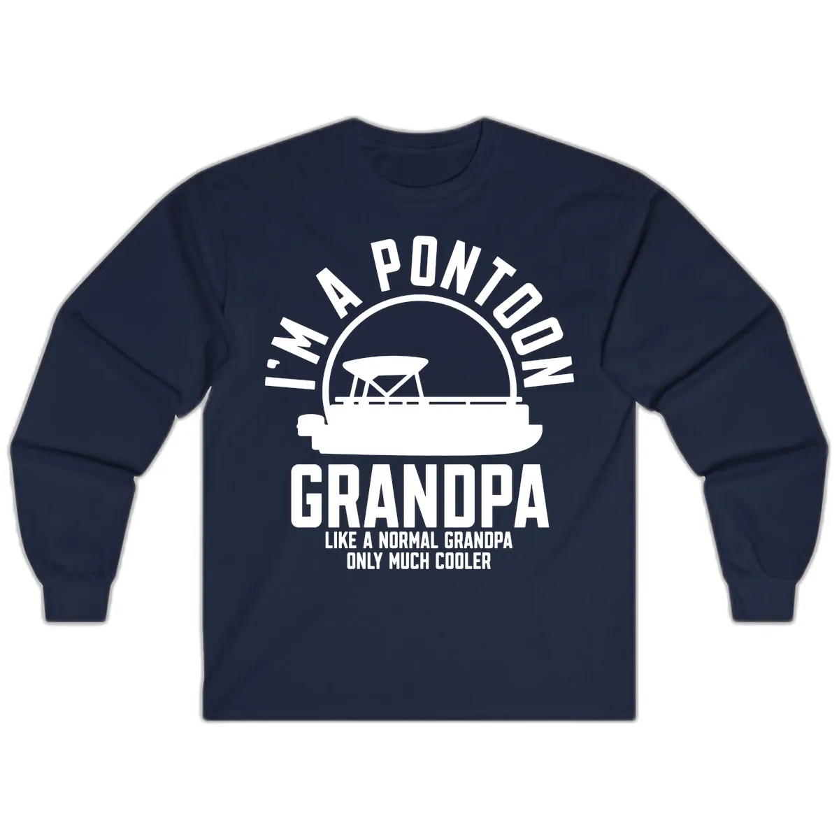 I'm A Pontoon Grandpa Like A Normal Grandpa Long Sleeve in Navy