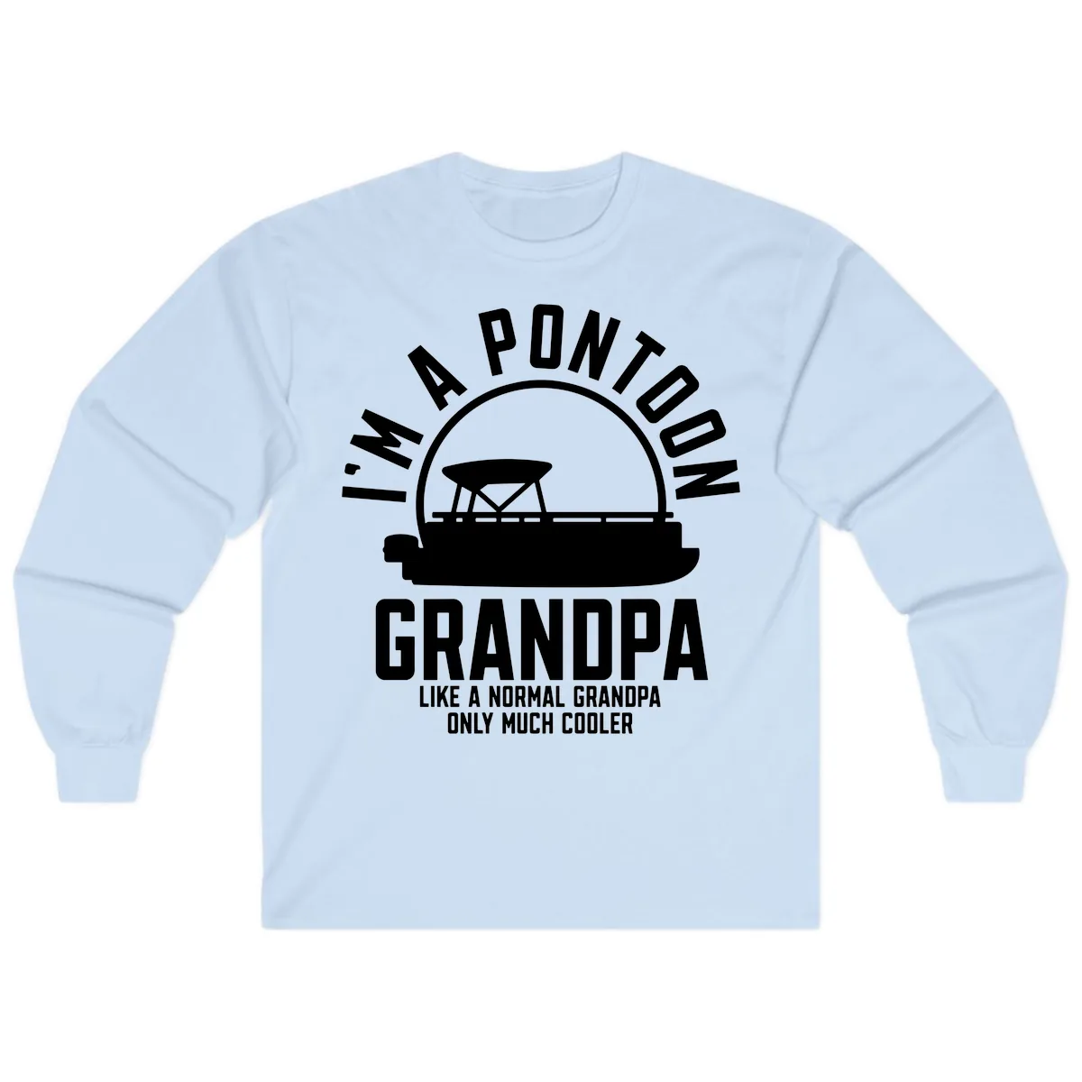 I'm A Pontoon Grandpa Like A Normal Grandpa Long Sleeve in Light Blue