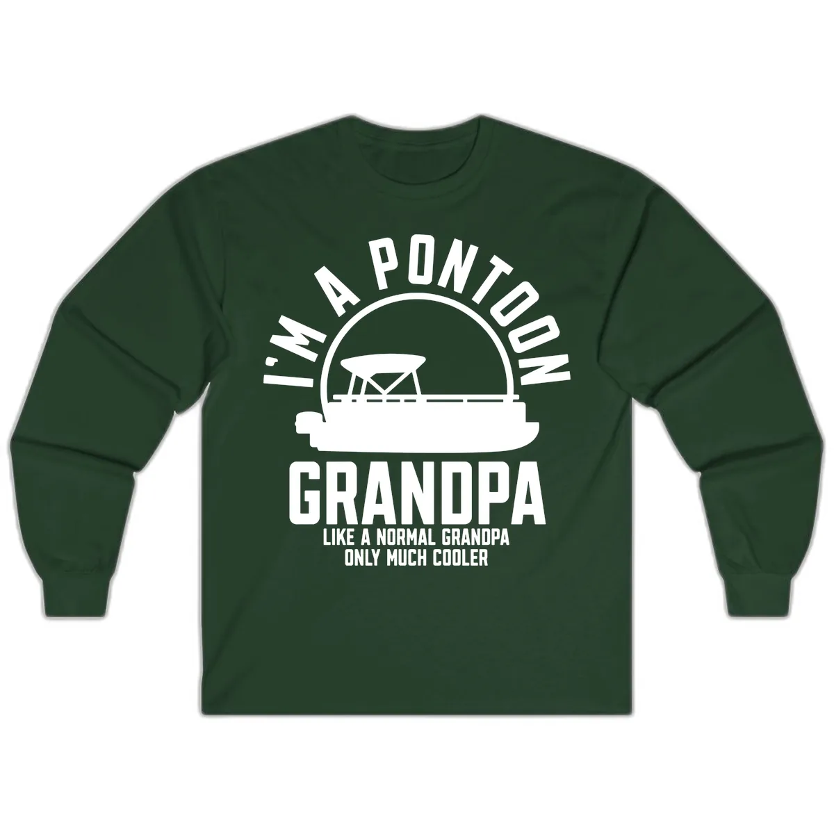 I'm A Pontoon Grandpa Like A Normal Grandpa Long Sleeve in Forest Green