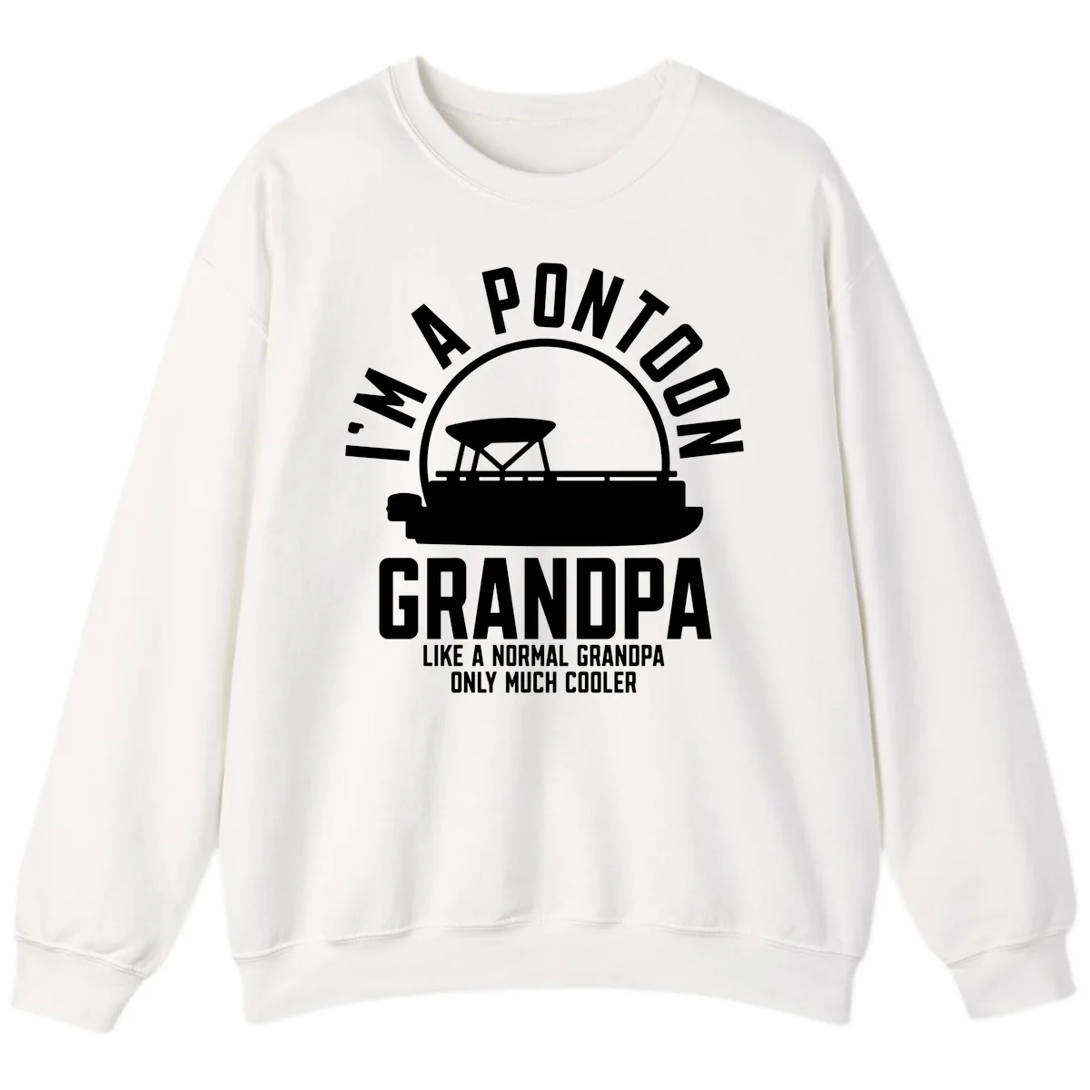 I'm A Pontoon Grandpa Like A Normal Grandpa Sweatshirt in White