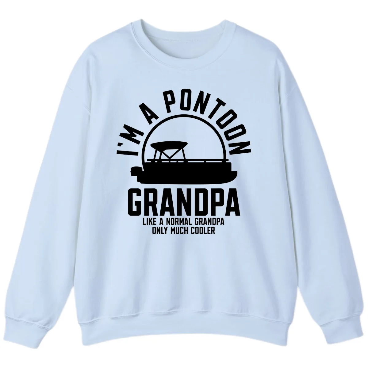 I'm A Pontoon Grandpa Like A Normal Grandpa Sweatshirt in Light Blue