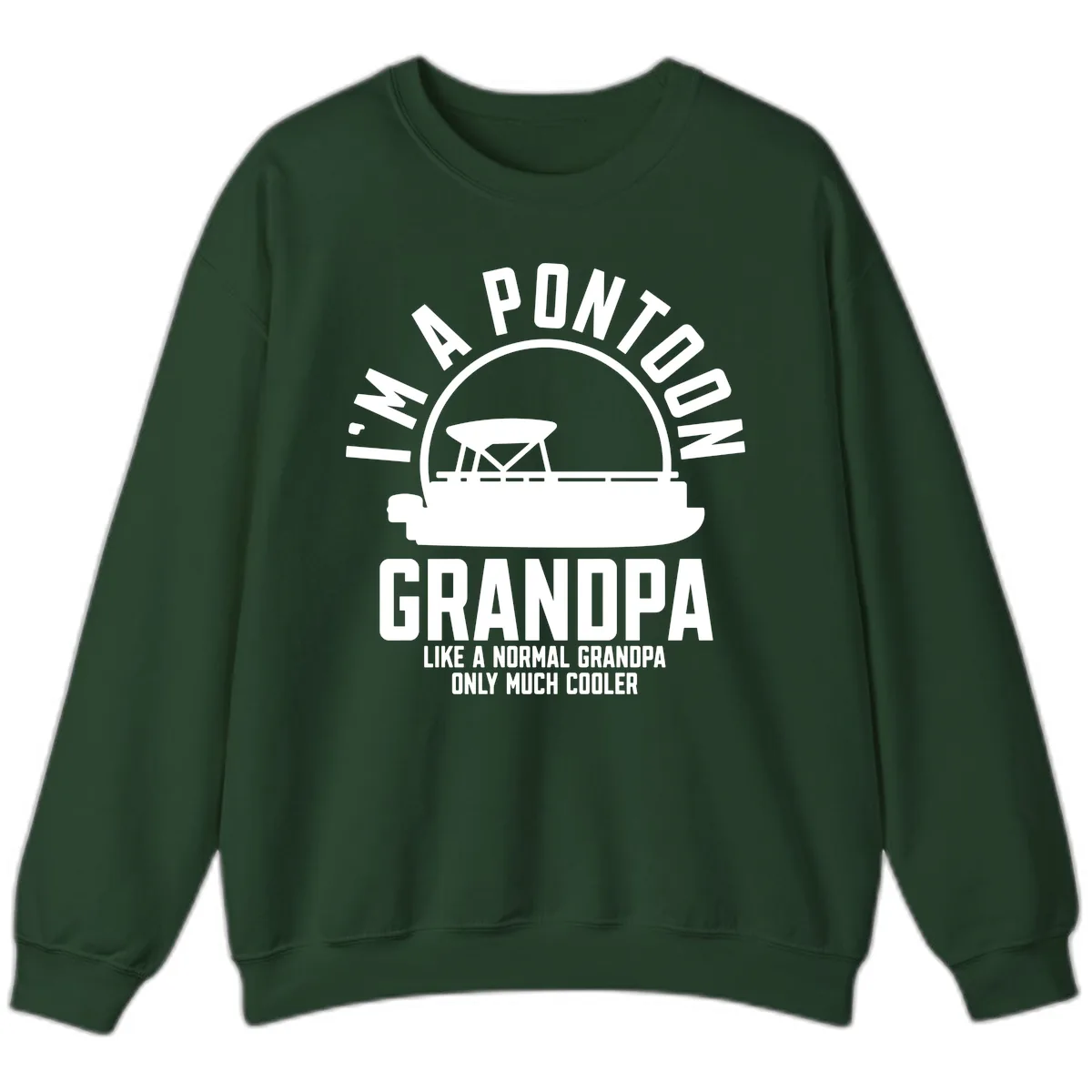 I'm A Pontoon Grandpa Like A Normal Grandpa Sweatshirt in Forest Green