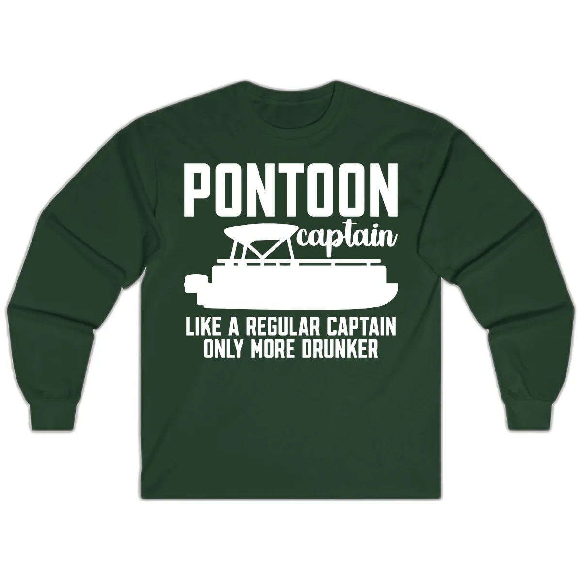 Pontoon Captain Like A Regular Captain Only More Drunker Long Sleeve in Forest Green