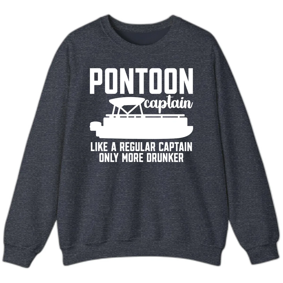Pontoon Captain Like A Regular Captain Only More Drunker Sweatshirt in Heather Sport Dark Navy