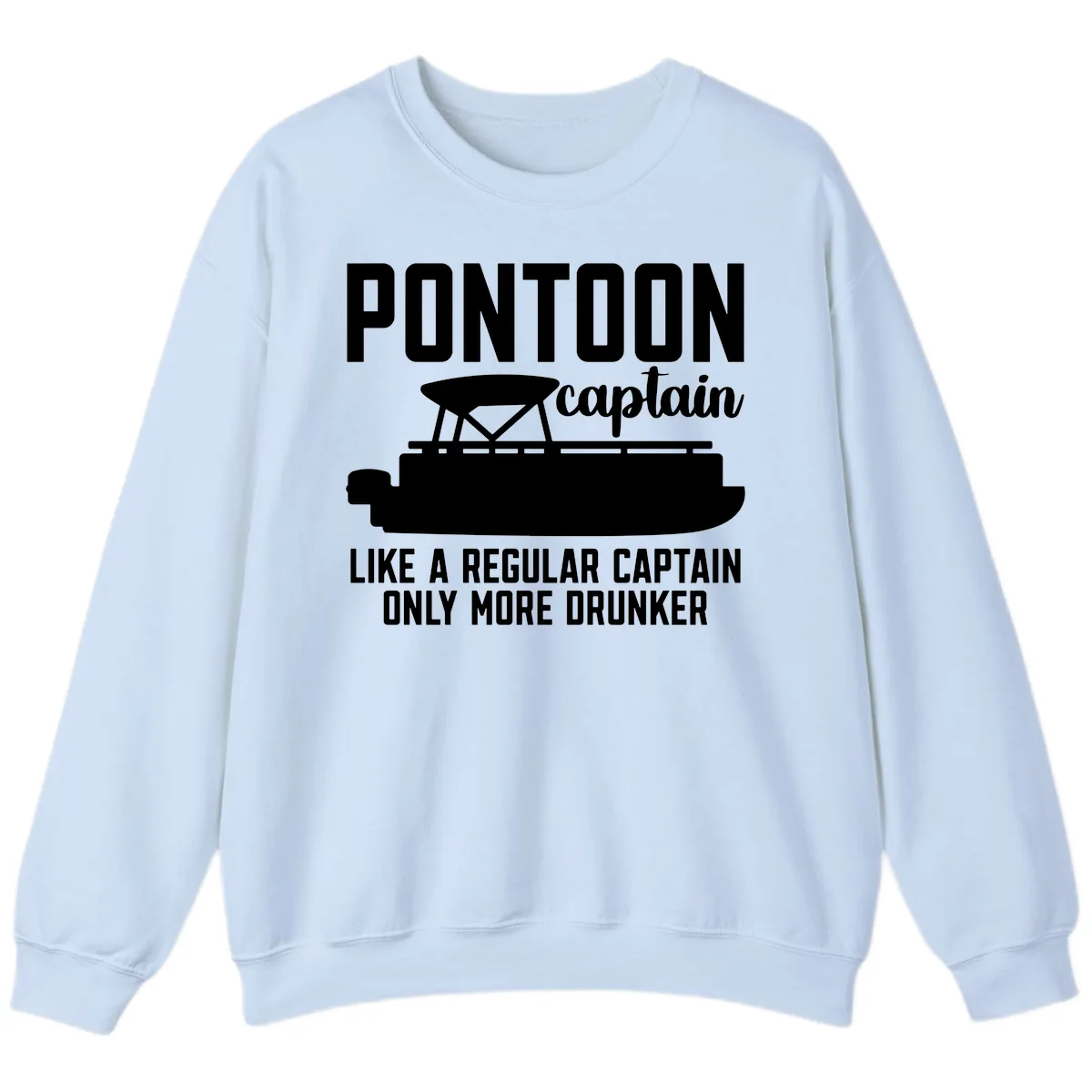 Pontoon Captain Like A Regular Captain Only More Drunker Sweatshirt in Light Blue