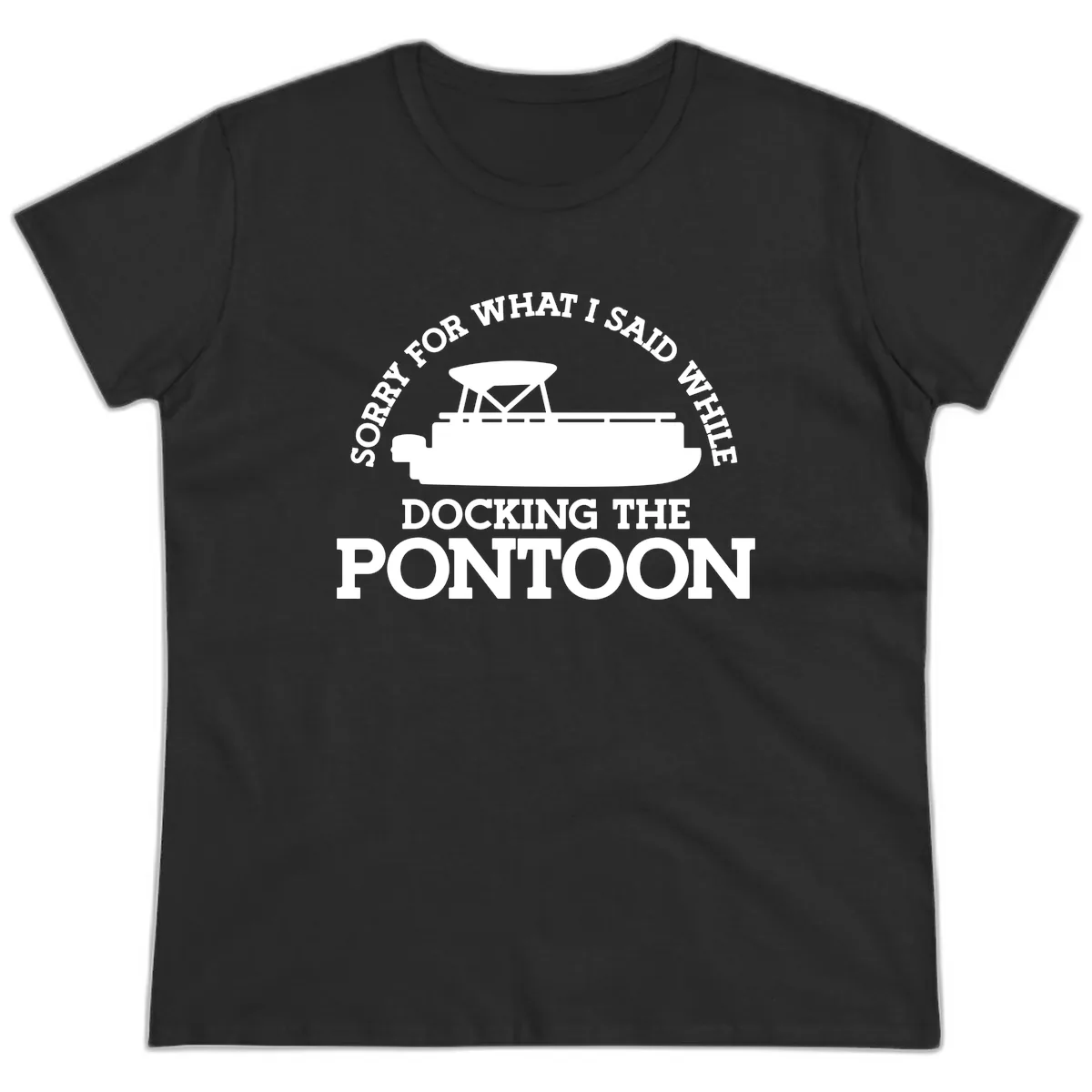 Sorry For What I Said Docking The Pontoon Ladies Tee in Black