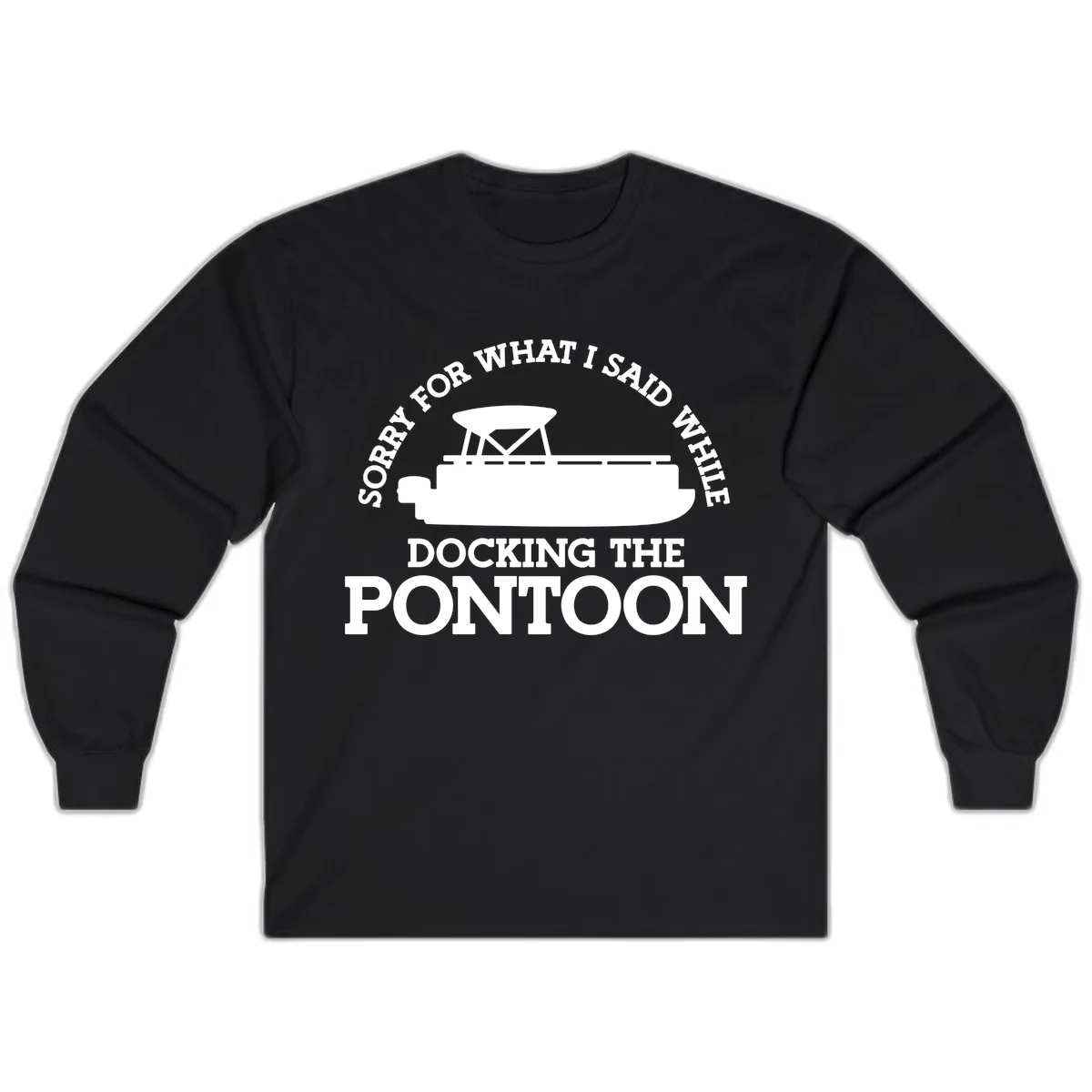 Sorry For What I Said Docking The Pontoon Long Sleeve in Black
