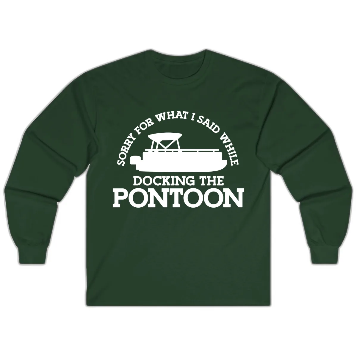 Sorry For What I Said Docking The Pontoon Long Sleeve in Forest Green