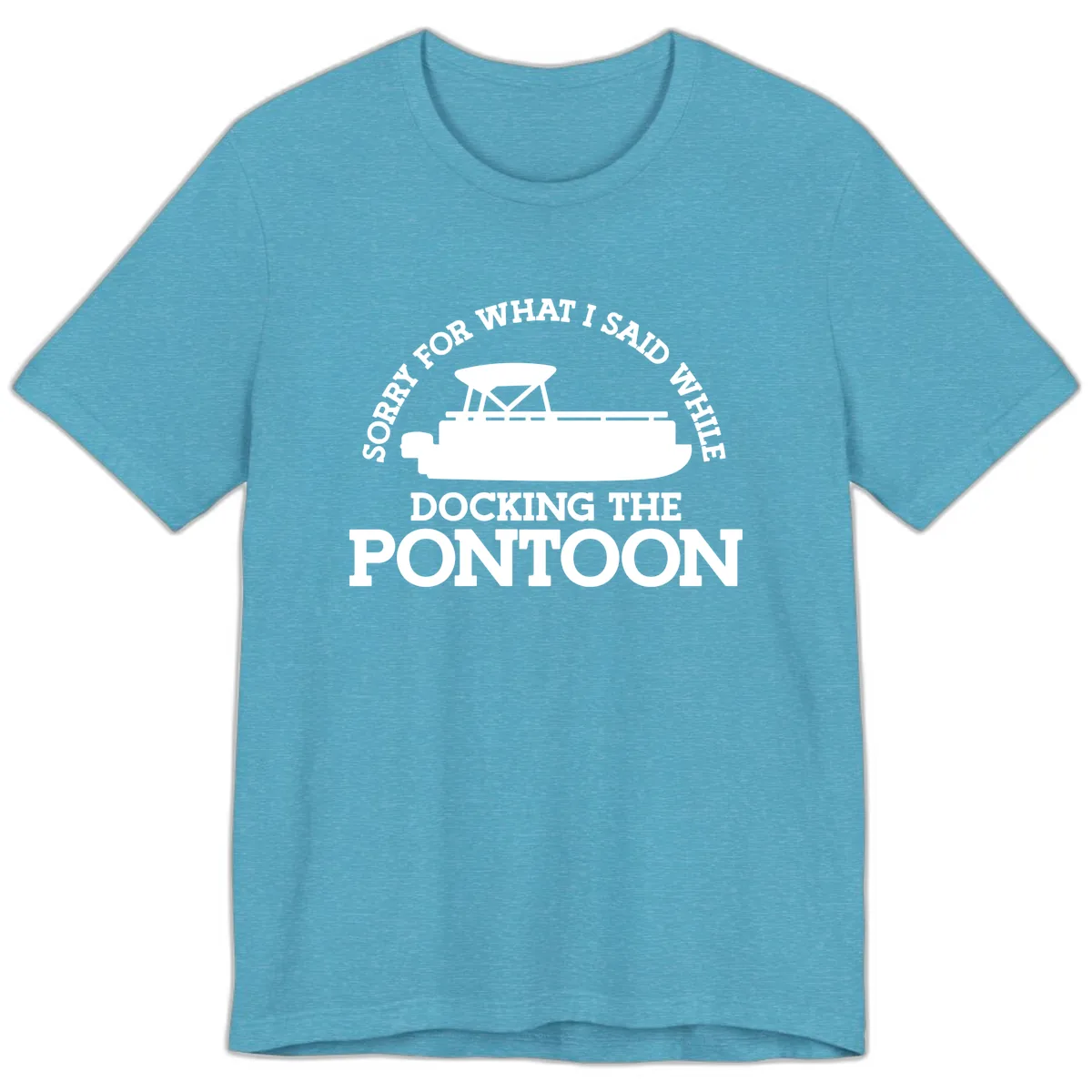 Sorry For What I Said Docking The Pontoon Premium T-Shirt in Heather Aqua