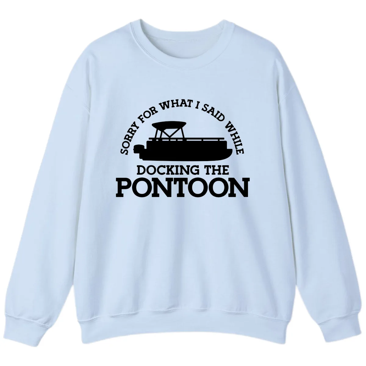 Sorry For What I Said Docking The Pontoon Sweatshirt in Light Blue
