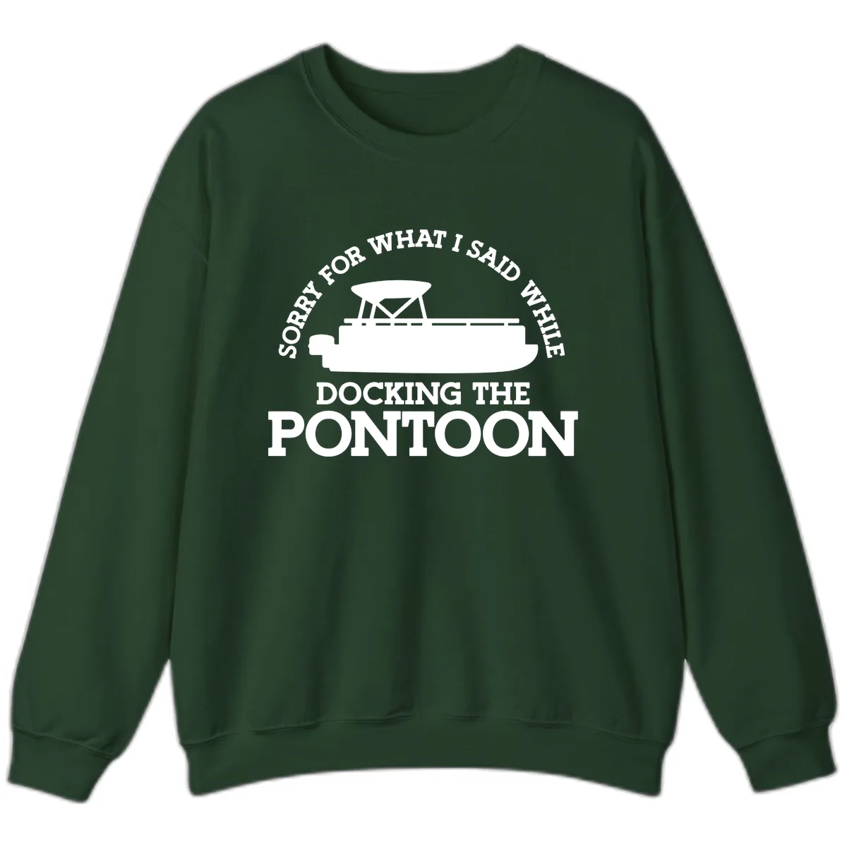 Sorry For What I Said Docking The Pontoon Sweatshirt in Forest Green