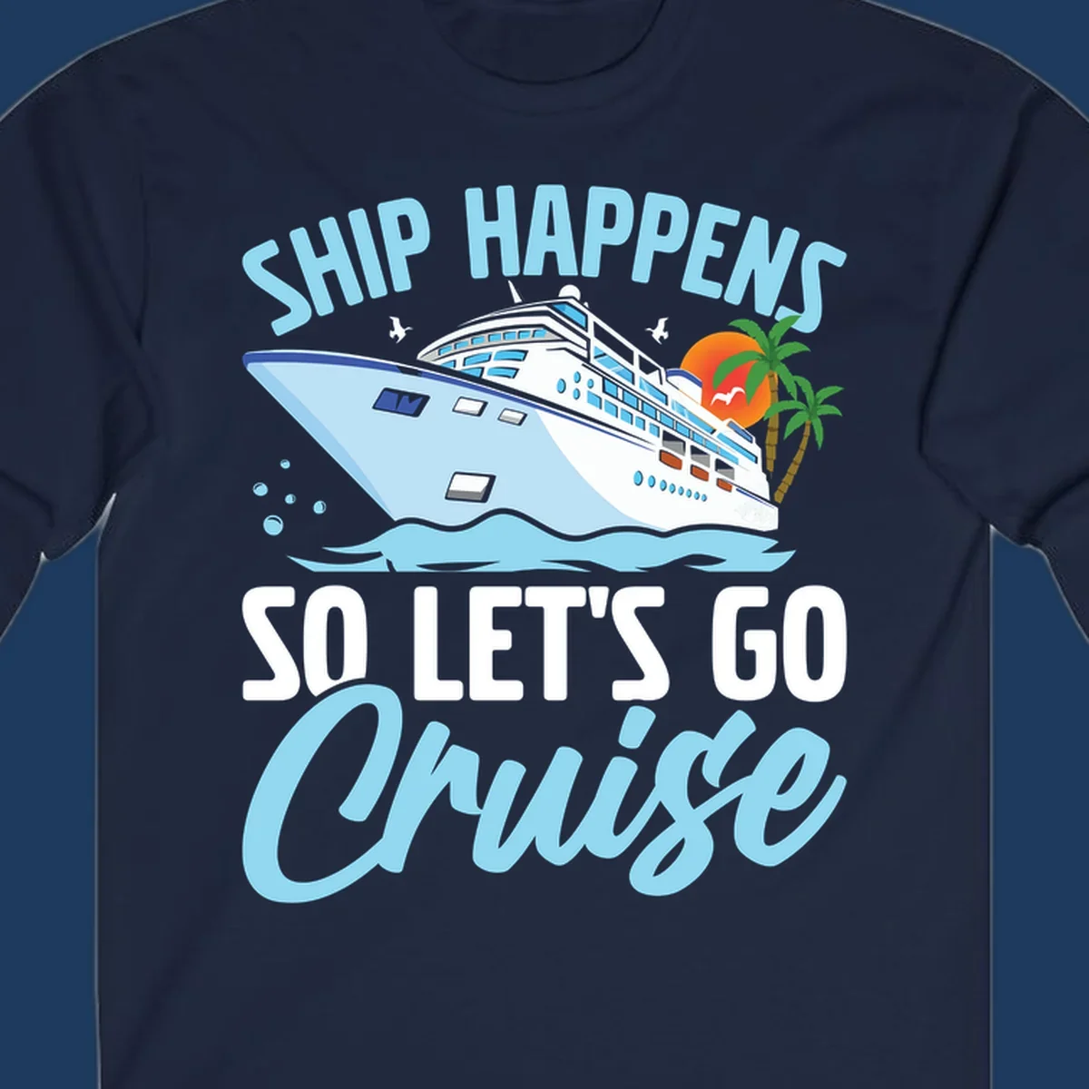 Ship Happens So Let's Go Cruise text with illustration of a cruise ship, sunset, and palm trees.