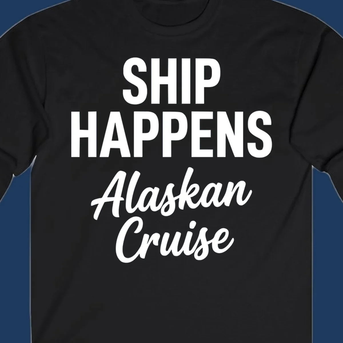 Ship Happens Alaskan Cruise text design with bold and script fonts.