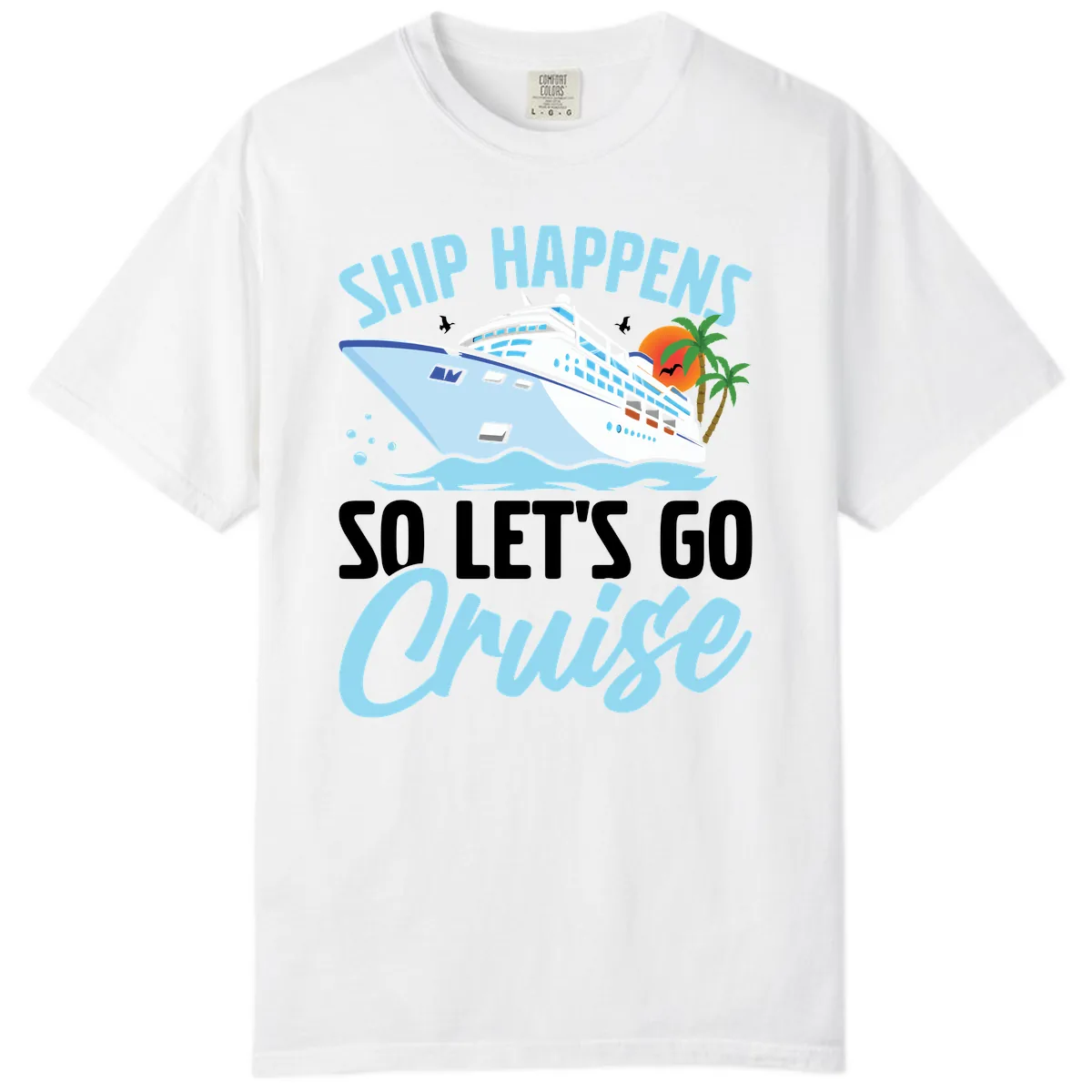 Ship Happens So Let's Go Cruise Comfort Color in White