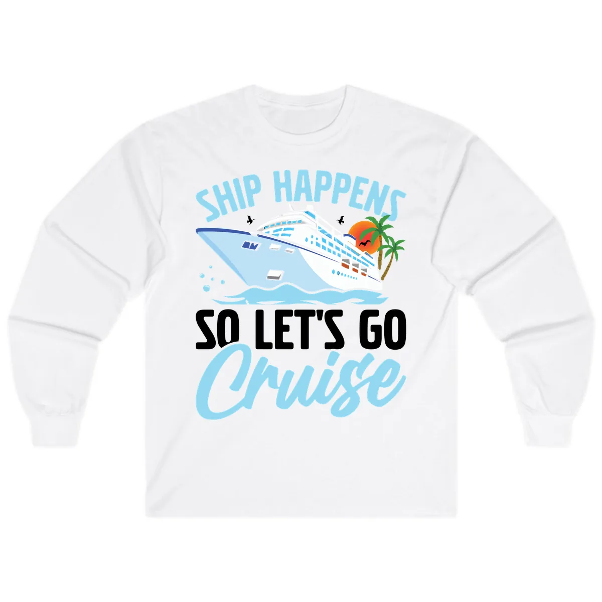 Ship Happens So Let's Go Cruise Long Sleeve in White