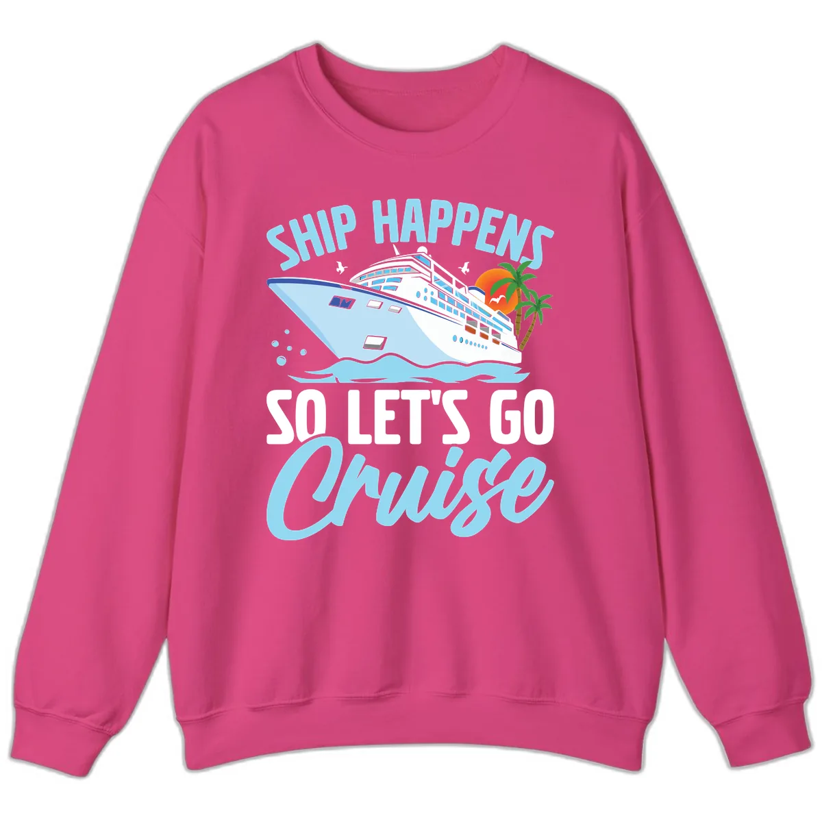 Ship Happens So Let's Go Cruise Sweatshirt in Heliconia