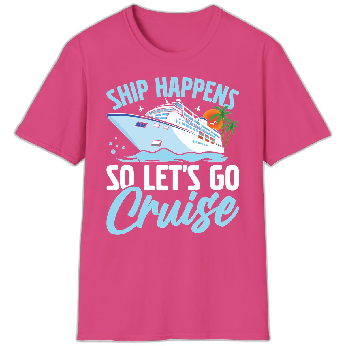Ship Happens So Let's Go Cruise T-Shirt in Heliconia