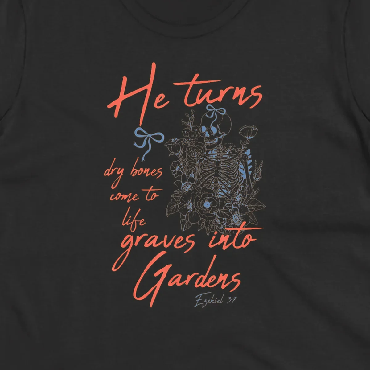 Skeleton with flowers and text 'He turns dry bones come to life graves into Gardens' from Ezekiel 37.