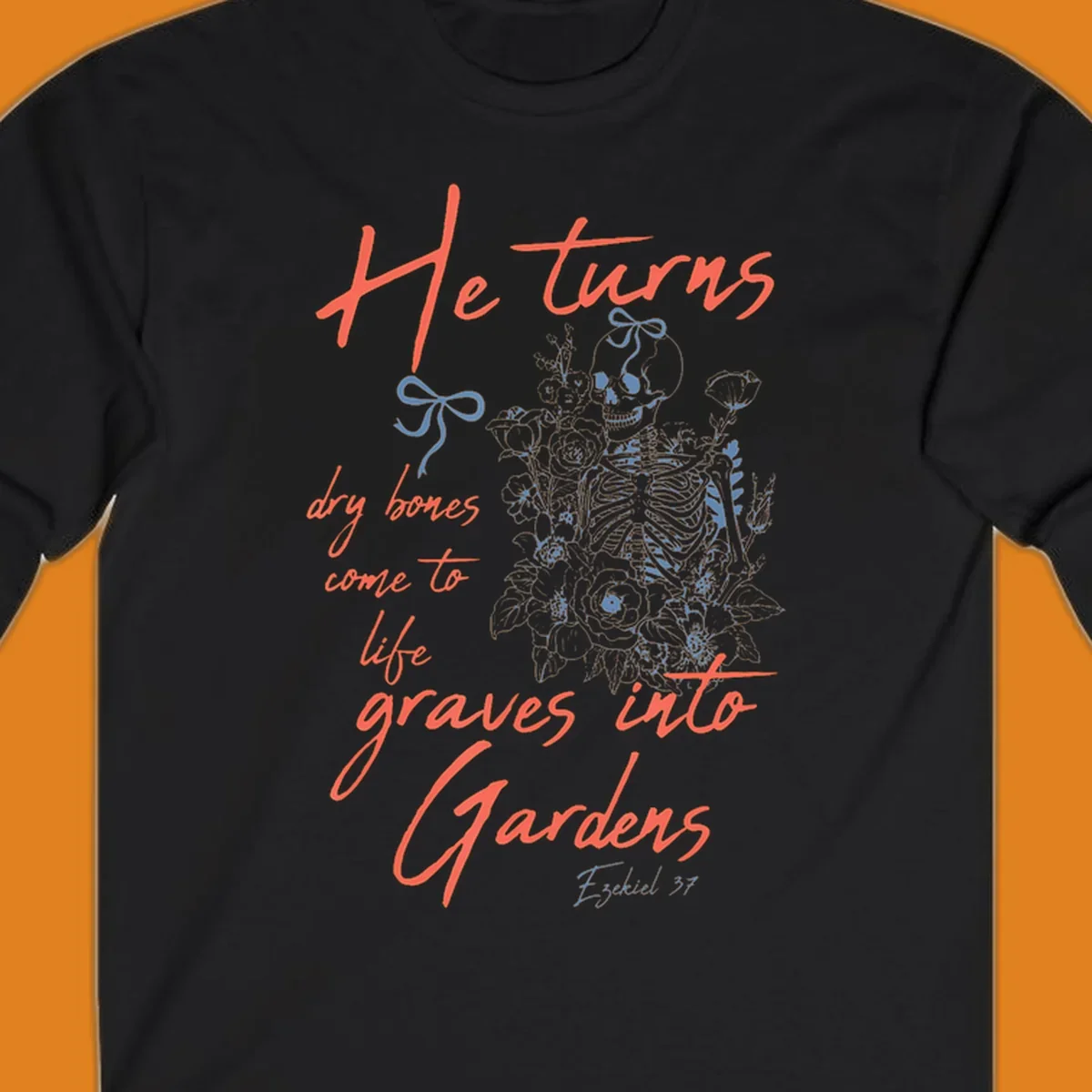 Skeleton with flowers and text 'He turns dry bones come to life graves into Gardens' from Ezekiel 37.