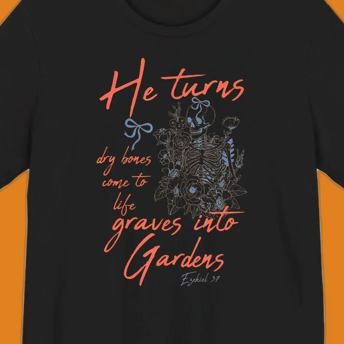 Skeleton with flowers and text 'He turns dry bones come to life graves into Gardens' from Ezekiel 37.