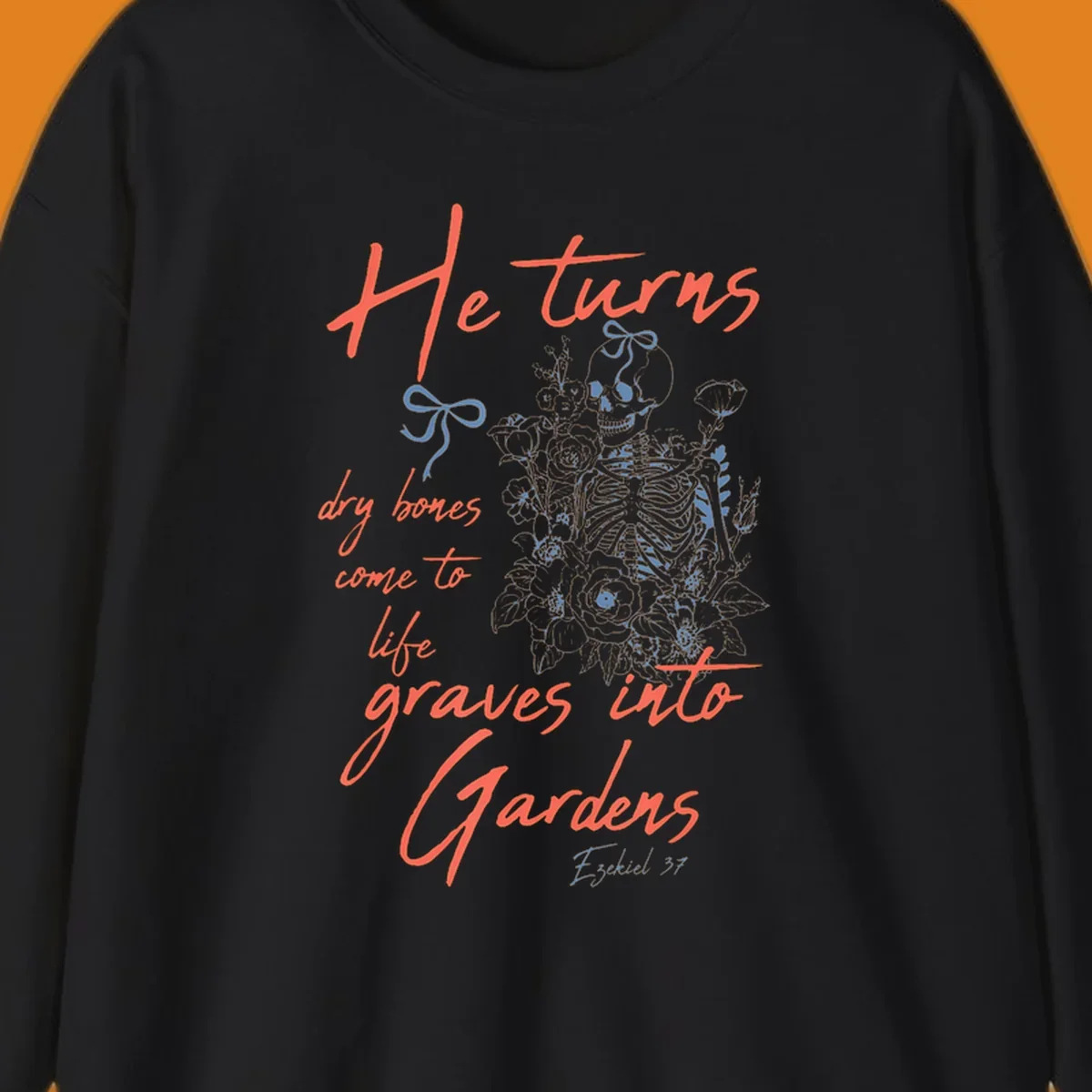 Skeleton with flowers and text 'He turns dry bones come to life graves into Gardens' from Ezekiel 37.