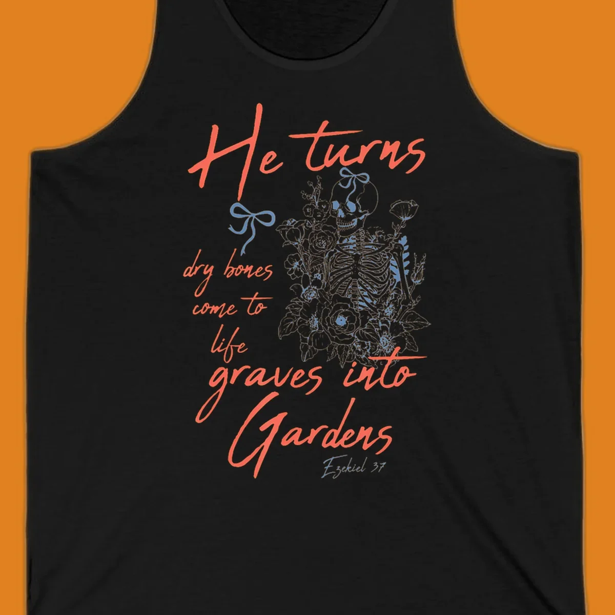 Skeleton with flowers and text 'He turns dry bones come to life graves into Gardens' from Ezekiel 37.