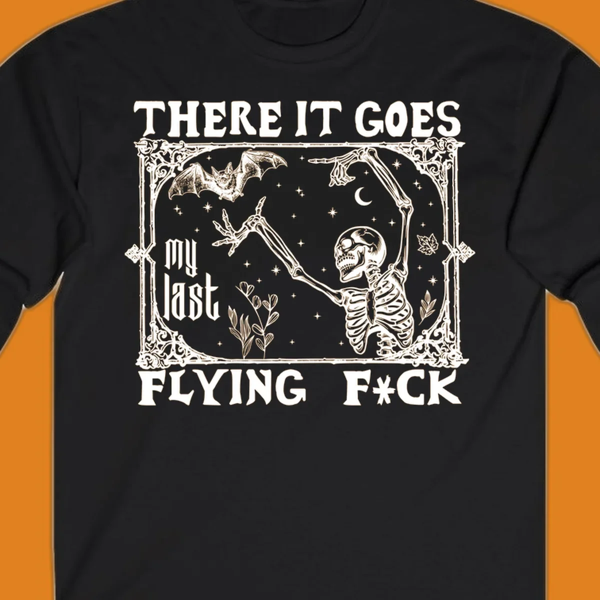 Skeleton reaching for a bat with text 'There It Goes My Last Flying F*ck', dark humor design.