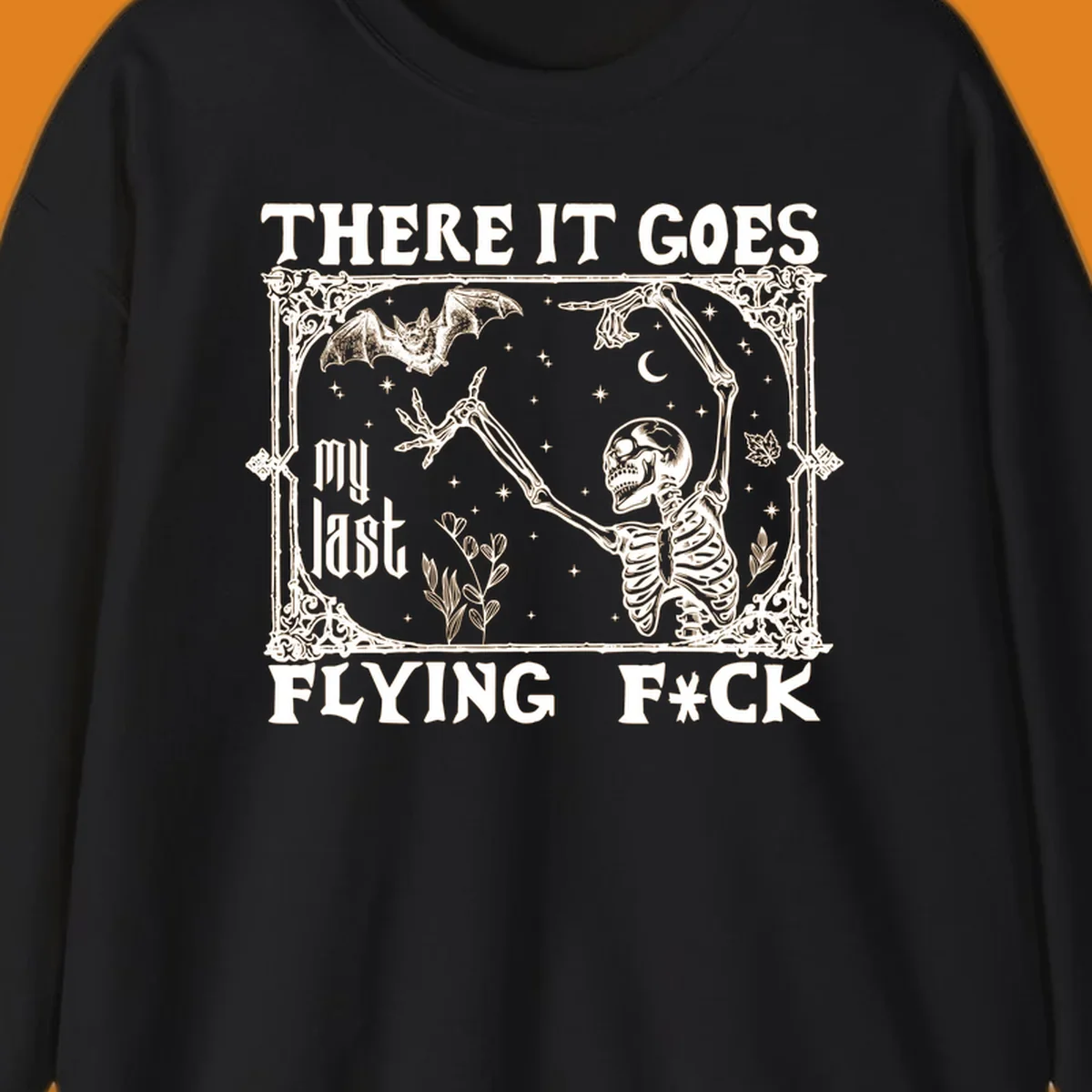 Skeleton reaching for a bat with text 'There It Goes My Last Flying F*ck', dark humor design.