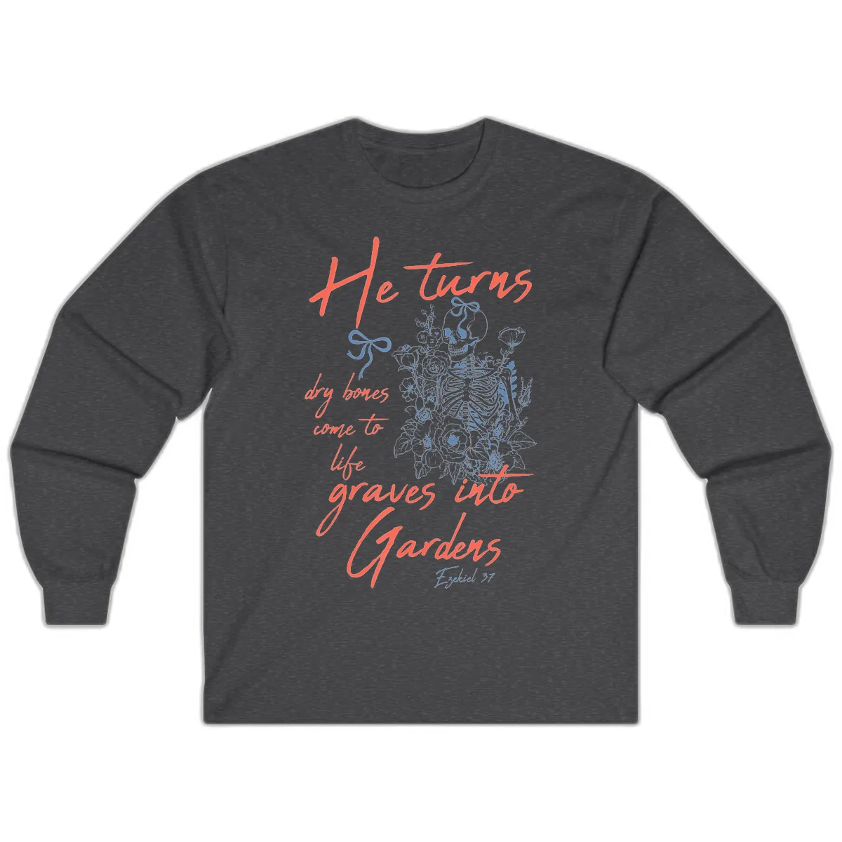 He Turns Graves Into Gardens Skeleton Long Sleeve in Dark Heather