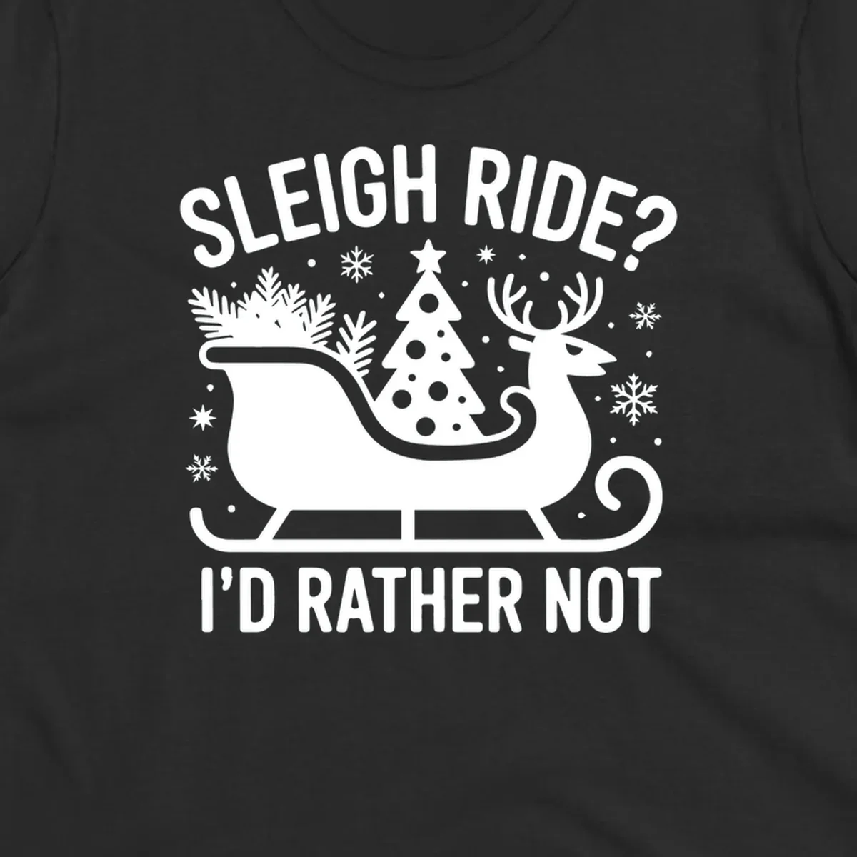 Sleigh ride I'd rather not graphic with text, reindeer, sleigh, and Christmas tree.