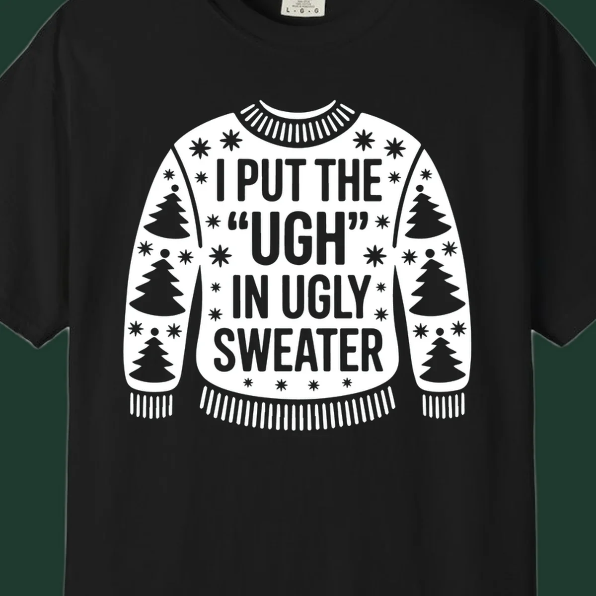 Black and white text design "I PUT THE "UGH" IN UGLY SWEATER" with Christmas tree and star graphics.