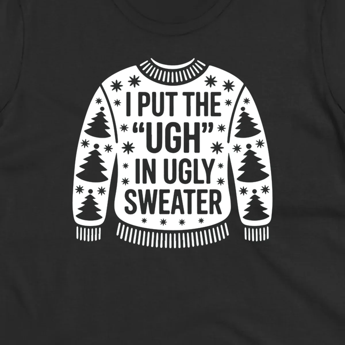 Black and white text design "I PUT THE "UGH" IN UGLY SWEATER" with Christmas tree and star graphics.