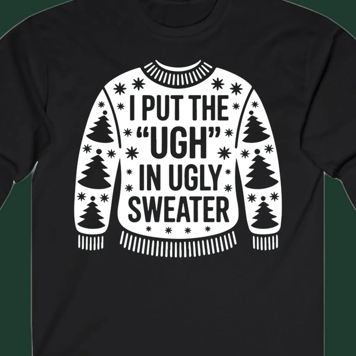 Black and white text design "I PUT THE "UGH" IN UGLY SWEATER" with Christmas tree and star graphics.