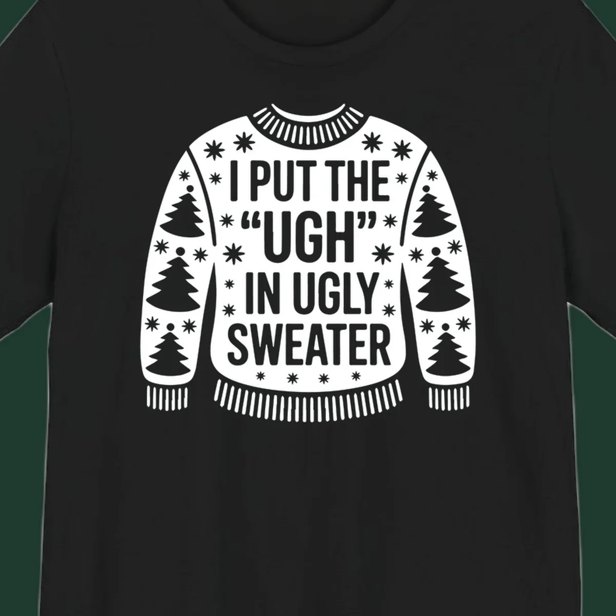 Black and white text design "I PUT THE "UGH" IN UGLY SWEATER" with Christmas tree and star graphics.