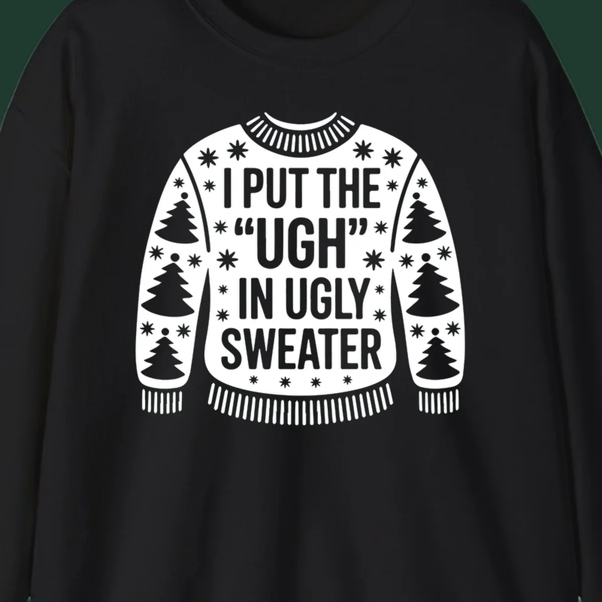 Black and white text design "I PUT THE "UGH" IN UGLY SWEATER" with Christmas tree and star graphics.