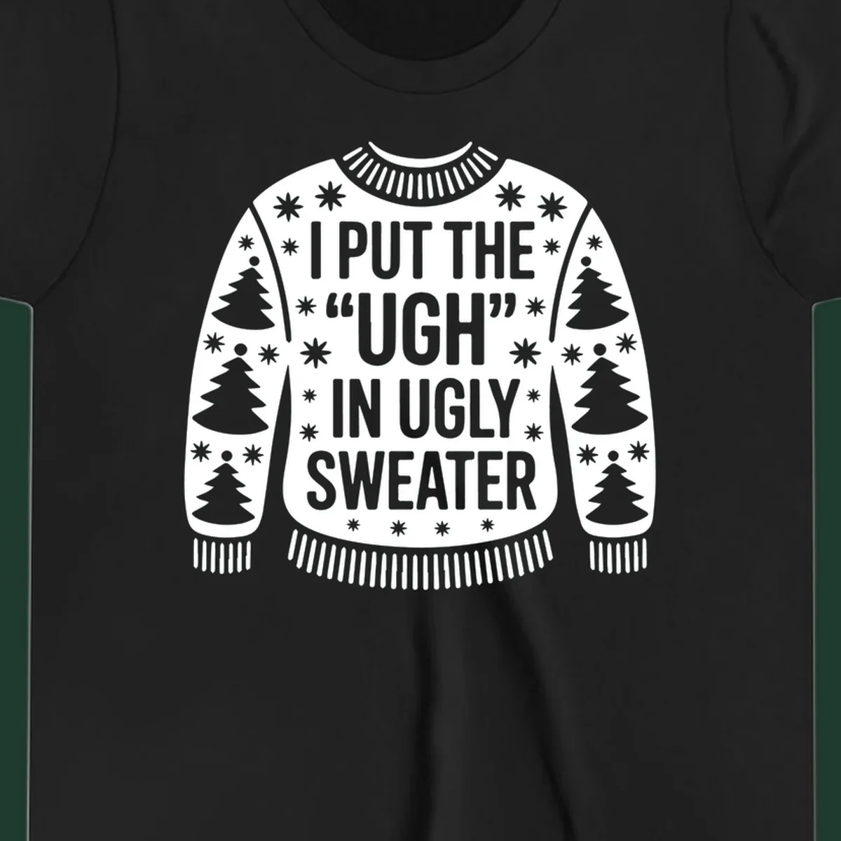 Black and white text design "I PUT THE "UGH" IN UGLY SWEATER" with Christmas tree and star graphics.
