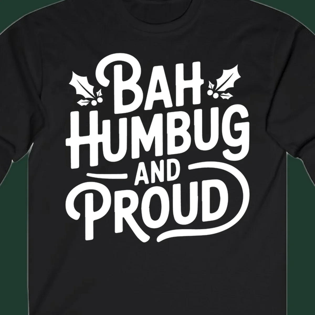 Bah humbug and proud typography design with holly leaves.