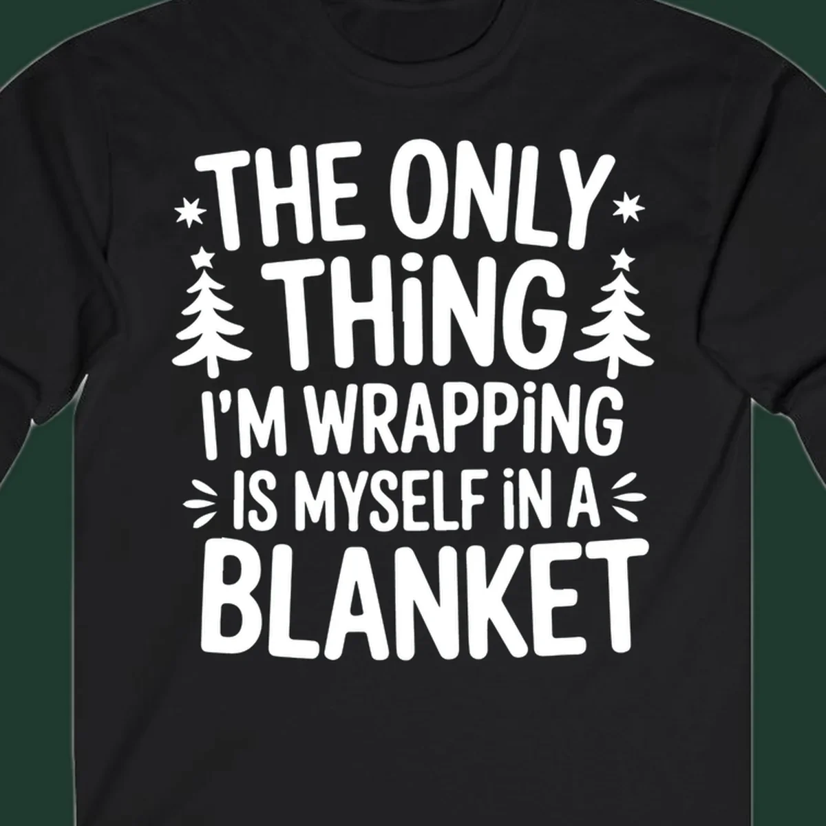 The Only Thing I'm Wrapping Is Myself In A Blanket text design with stars and Christmas trees.