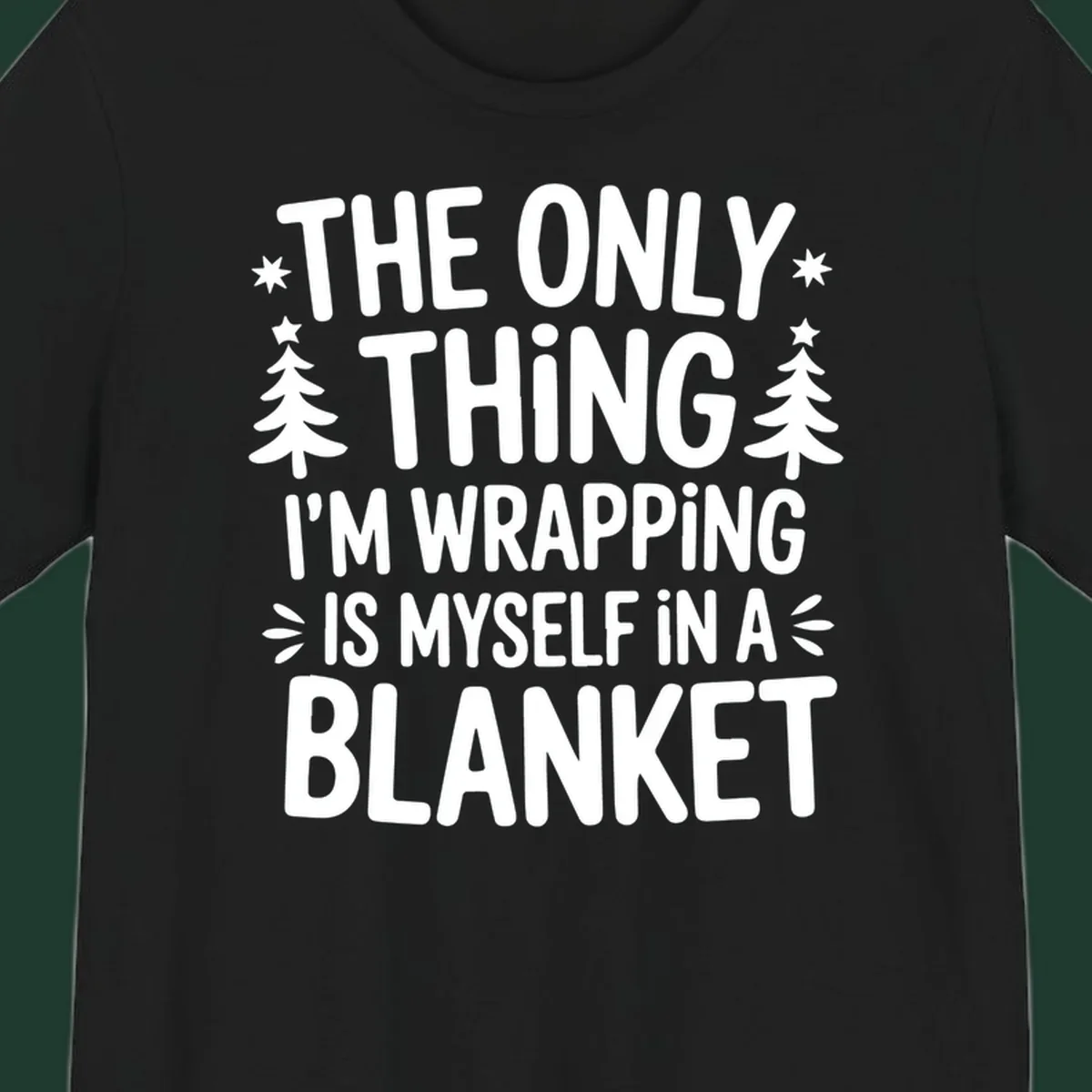 The Only Thing I'm Wrapping Is Myself In A Blanket text design with stars and Christmas trees.
