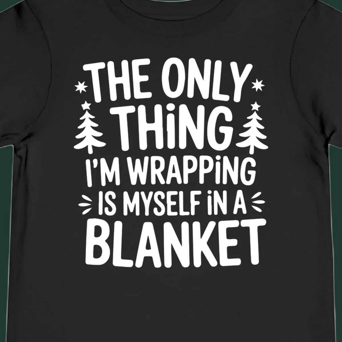 The Only Thing I'm Wrapping Is Myself In A Blanket text design with stars and Christmas trees.